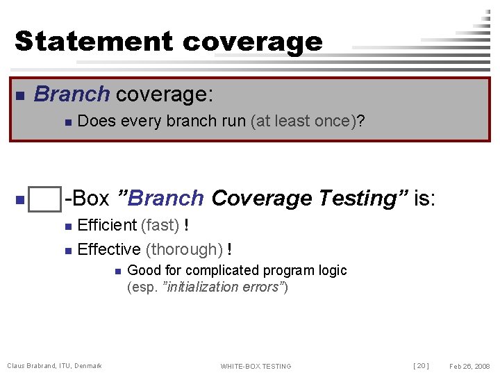 Statement coverage n Branch coverage: n n Does every branch run (at least once)?