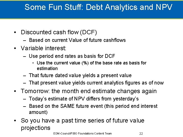 Some Fun Stuff: Debt Analytics and NPV • Discounted cash flow (DCF) – Based