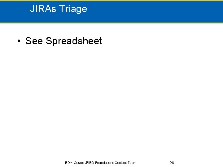 JIRAs Triage • See Spreadsheet EDM-Council/FIBO Foundations Content Team 26 