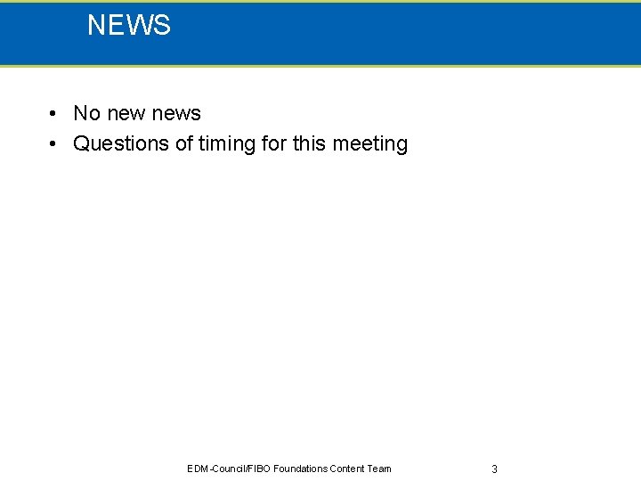 NEWS • No news • Questions of timing for this meeting EDM-Council/FIBO Foundations Content