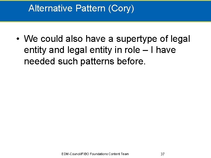 Alternative Pattern (Cory) • We could also have a supertype of legal entity and