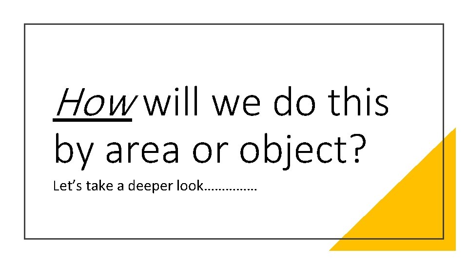 How will we do this by area or object? Let’s take a deeper look……………