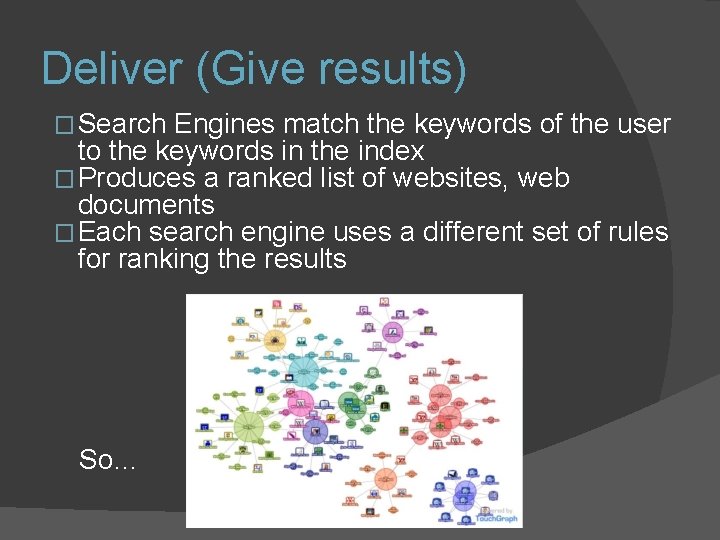 Deliver (Give results) � Search Engines match the keywords of the user to the