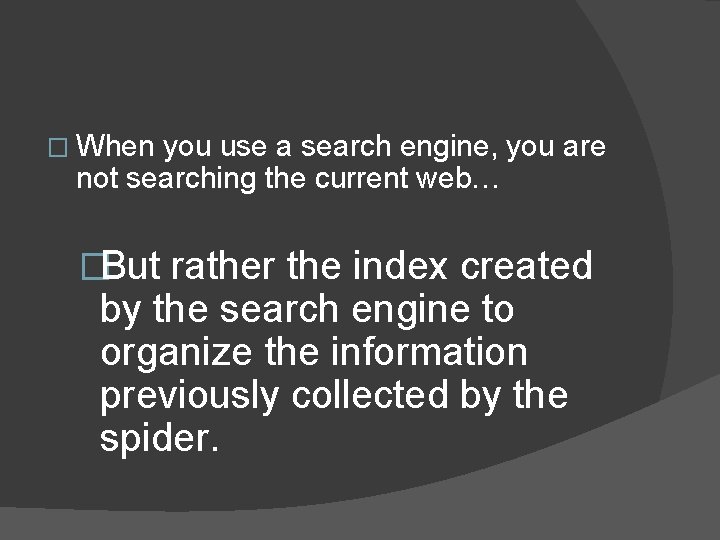 � When you use a search engine, you are not searching the current web…