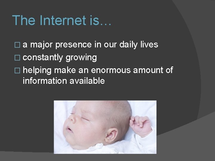 The Internet is… �a major presence in our daily lives � constantly growing �