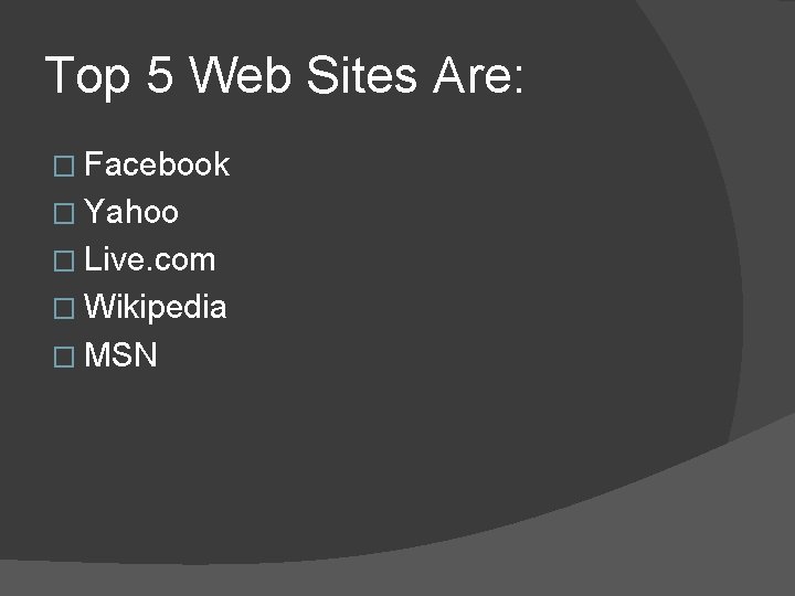 Top 5 Web Sites Are: � Facebook � Yahoo � Live. com � Wikipedia