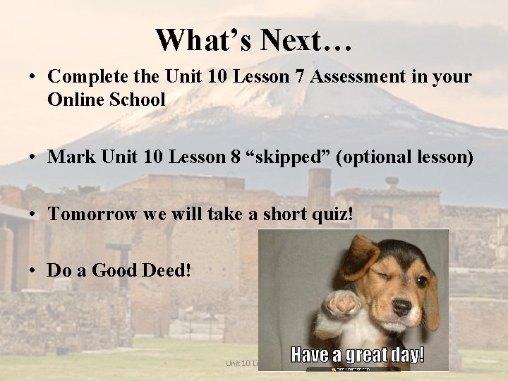 What’s Next… • Complete the Unit 10 Lesson 7 Assessment in your Online School