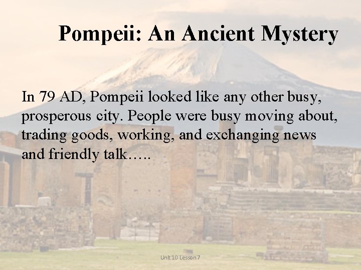 Pompeii: An Ancient Mystery In 79 AD, Pompeii looked like any other busy, prosperous