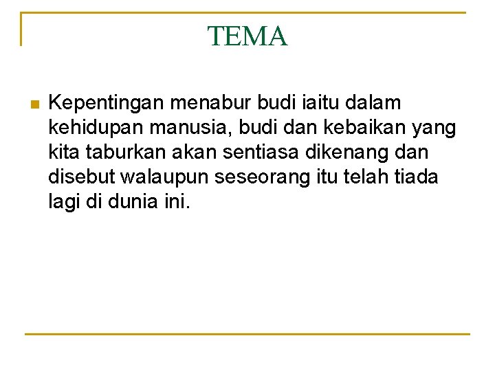 TEMA n Kepentingan menabur budi iaitu dalam kehidupan manusia, budi dan kebaikan yang kita