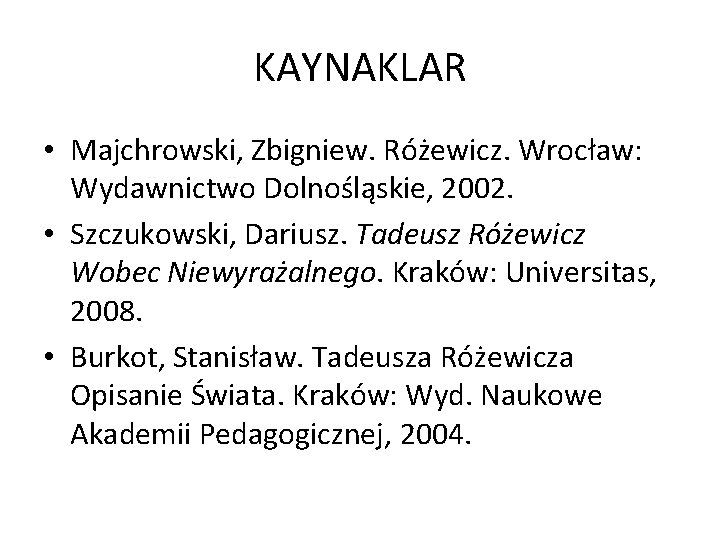 KAYNAKLAR • Majchrowski, Zbigniew. Różewicz. Wrocław: Wydawnictwo Dolnośląskie, 2002. • Szczukowski, Dariusz. Tadeusz Różewicz