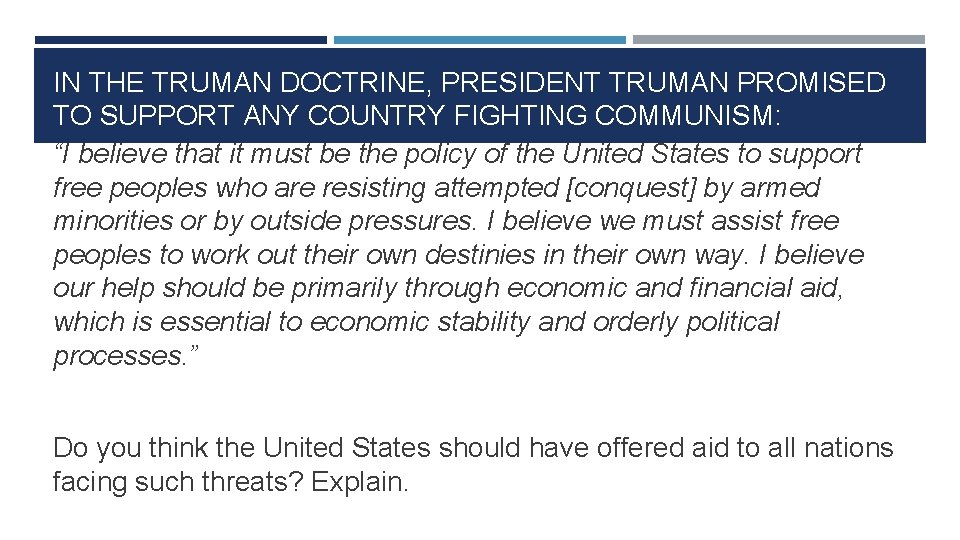 IN THE TRUMAN DOCTRINE, PRESIDENT TRUMAN PROMISED TO SUPPORT ANY COUNTRY FIGHTING COMMUNISM: “I