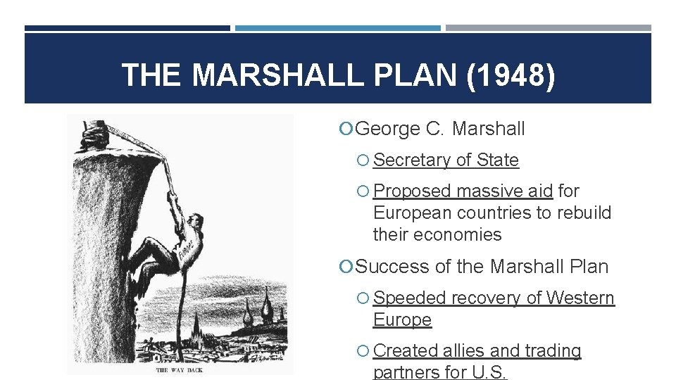 THE MARSHALL PLAN (1948) George C. Marshall Secretary of State Proposed massive aid for