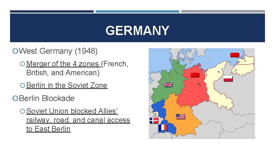GERMANY West Germany (1948) Merger of the 4 zones (French, British, and American) Berlin
