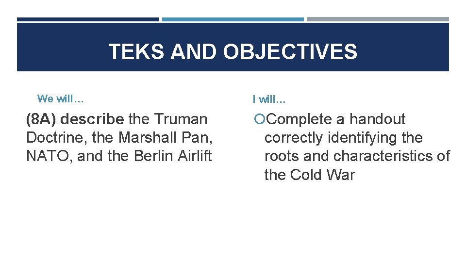 TEKS AND OBJECTIVES We will… (8 A) describe the Truman Doctrine, the Marshall Pan,