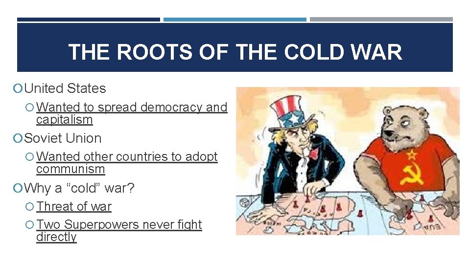 THE ROOTS OF THE COLD WAR United States Wanted to spread democracy and capitalism