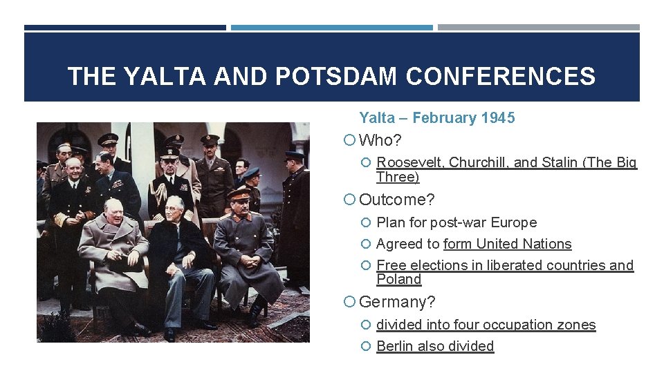 THE YALTA AND POTSDAM CONFERENCES Yalta – February 1945 Who? Roosevelt, Churchill, and Stalin