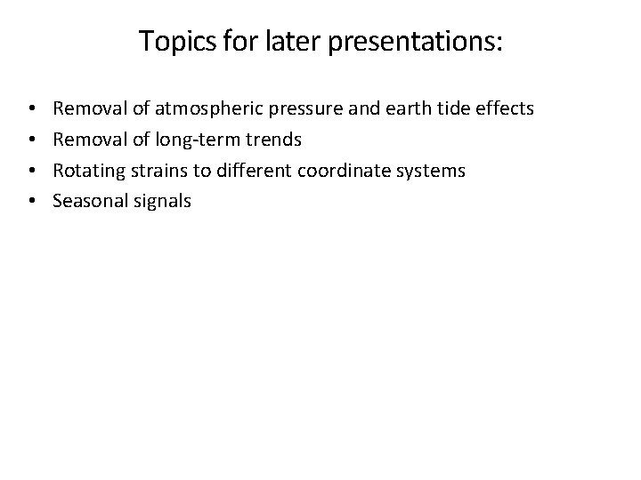 Topics for later presentations: • • Removal of atmospheric pressure and earth tide effects