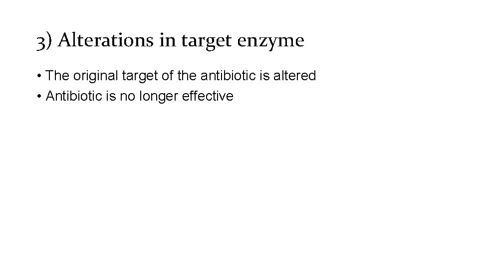 3) Alterations in target enzyme • The original target of the antibiotic is altered