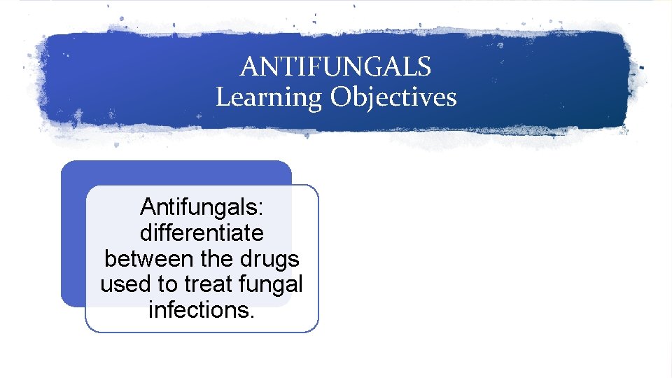 ANTIFUNGALS Learning Objectives Antifungals: differentiate between the drugs used to treat fungal infections. 