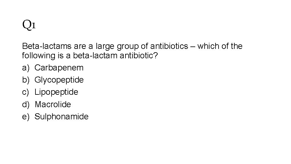 Q 1 Beta-lactams are a large group of antibiotics – which of the following