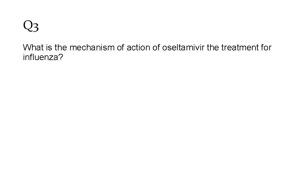 Q 3 What is the mechanism of action of oseltamivir the treatment for influenza?