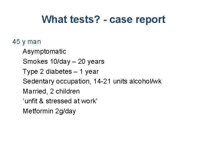 What tests? - case report 45 y man Asymptomatic Smokes 10/day – 20 years
