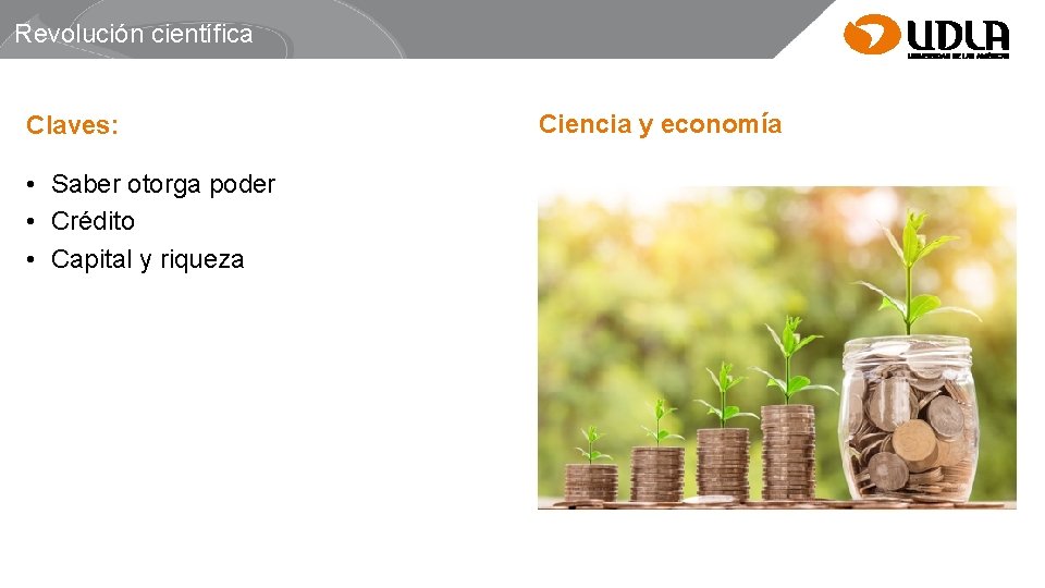 Revolución científica Claves: • Saber otorga poder • Crédito • Capital y riqueza Ciencia