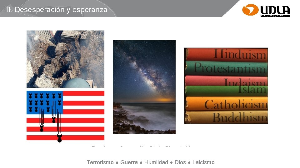 III. Desesperación y esperanza Terrorismo ● Guerra ● Humildad ● Dios ● Laicismo 