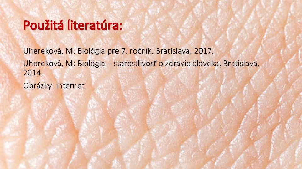 Použitá literatúra: Uhereková, M: Biológia pre 7. ročník. Bratislava, 2017. Uhereková, M: Biológia –