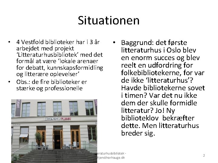 Situationen • 4 Vestfold biblioteker har i 3 år arbejdet med projekt ‘Litteraturhusbibliotek’ med