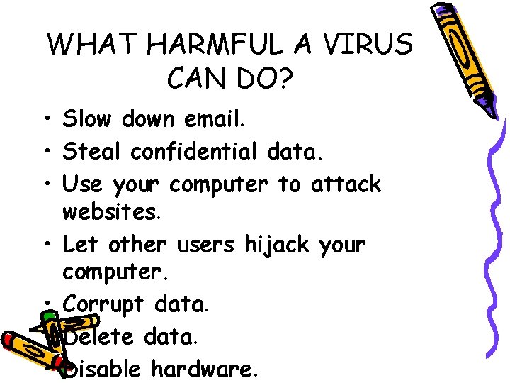 WHAT HARMFUL A VIRUS CAN DO? • Slow down email. • Steal confidential data.