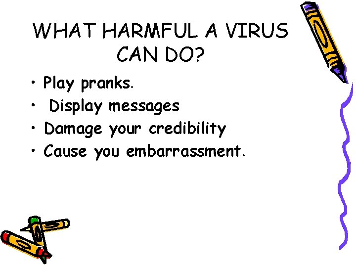 WHAT HARMFUL A VIRUS CAN DO? • • Play pranks. Display messages Damage your