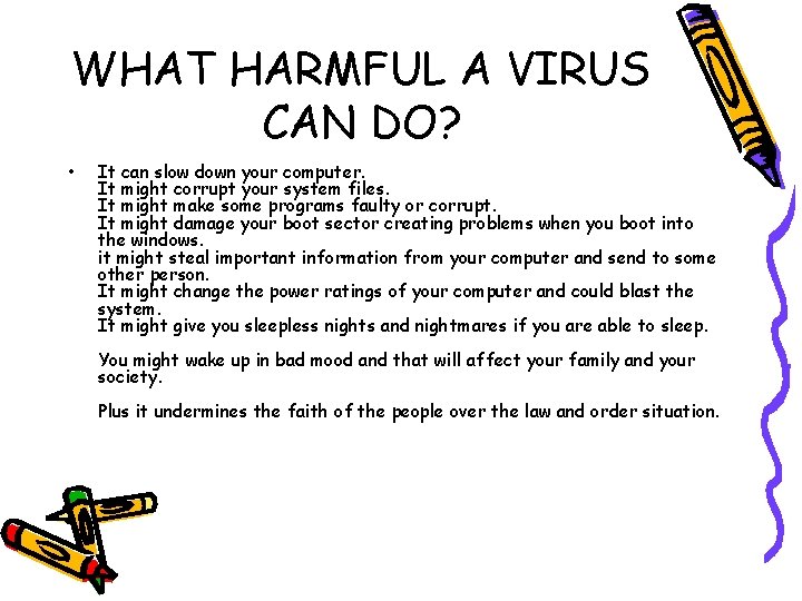 WHAT HARMFUL A VIRUS CAN DO? • It can slow down your computer. It