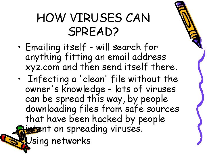 HOW VIRUSES CAN SPREAD? • Emailing itself - will search for anything fitting an