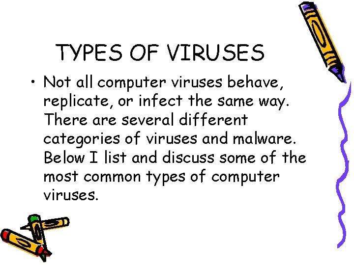 TYPES OF VIRUSES • Not all computer viruses behave, replicate, or infect the same