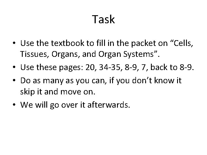 Task • Use the textbook to fill in the packet on “Cells, Tissues, Organs,