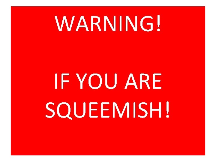WARNING! IF YOU ARE SQUEEMISH! 