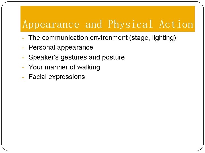 Appearance and Physical Action - The communication environment (stage, lighting) - Personal appearance -