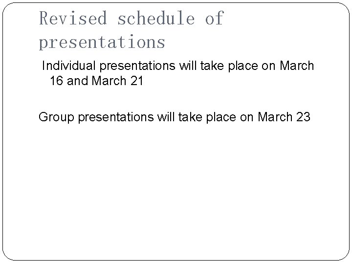 Revised schedule of presentations Individual presentations will take place on March 16 and March