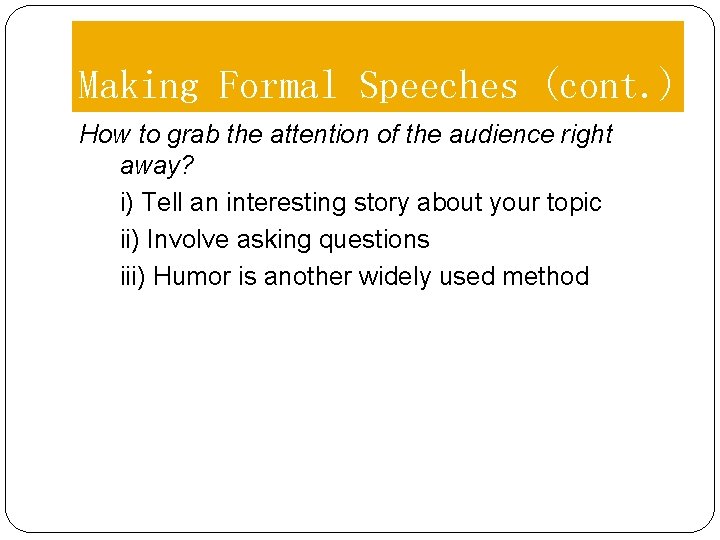 Making Formal Speeches (cont. ) How to grab the attention of the audience right