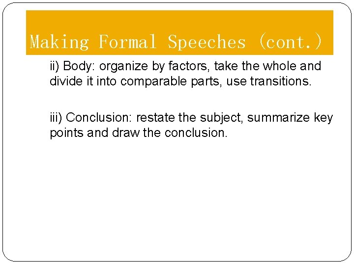 Making Formal Speeches (cont. ) ii) Body: organize by factors, take the whole and