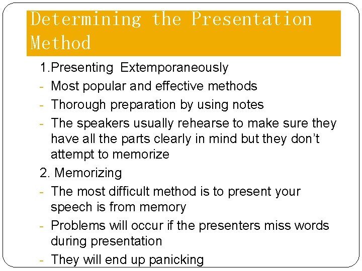 Determining the Presentation Method 1. Presenting Extemporaneously - Most popular and effective methods -