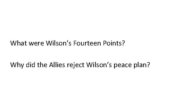 What were Wilson’s Fourteen Points? Why did the Allies reject Wilson’s peace plan? 