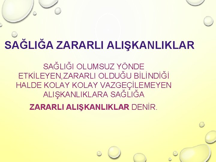 SAĞLIĞA ZARARLI ALIŞKANLIKLAR SAĞLIĞI OLUMSUZ YÖNDE ETKİLEYEN, ZARARLI OLDUĞU BİLİNDİĞİ HALDE KOLAY VAZGEÇİLEMEYEN ALIŞKANLIKLARA