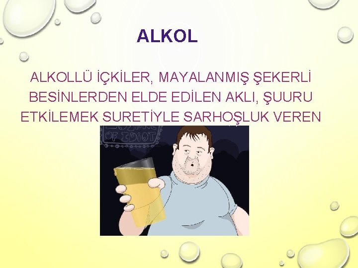 ALKOLLÜ İÇKİLER, MAYALANMIŞ ŞEKERLİ BESİNLERDEN ELDE EDİLEN AKLI, ŞUURU ETKİLEMEK SURETİYLE SARHOŞLUK VEREN MADDELERDİR.