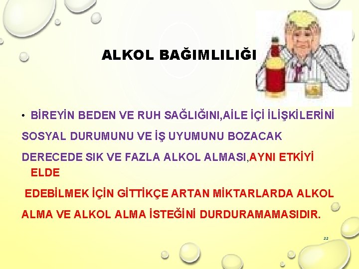 ALKOL BAĞIMLILIĞI • BİREYİN BEDEN VE RUH SAĞLIĞINI, AİLE İÇİ İLİŞKİLERİNİ SOSYAL DURUMUNU VE