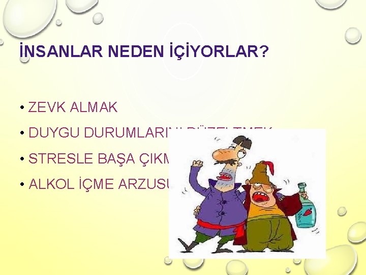 İNSANLAR NEDEN İÇİYORLAR? • ZEVK ALMAK • DUYGU DURUMLARINI DÜZELTMEK • STRESLE BAŞA ÇIKMAK