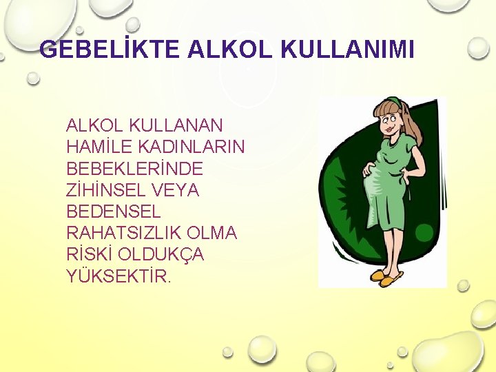 GEBELİKTE ALKOL KULLANIMI ALKOL KULLANAN HAMİLE KADINLARIN BEBEKLERİNDE ZİHİNSEL VEYA BEDENSEL RAHATSIZLIK OLMA RİSKİ