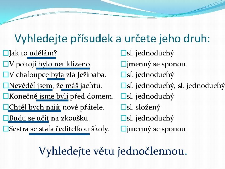 Vyhledejte přísudek a určete jeho druh: �Jak to udělám? �V pokoji bylo neuklizeno. �V Vyhledejte přísudek a určete jeho druh: �Jak to udělám? �V pokoji bylo neuklizeno. �V