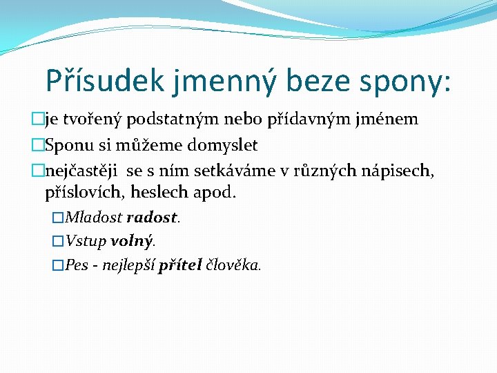 Přísudek jmenný beze spony: �je tvořený podstatným nebo přídavným jménem �Sponu si můžeme domyslet Přísudek jmenný beze spony: �je tvořený podstatným nebo přídavným jménem �Sponu si můžeme domyslet